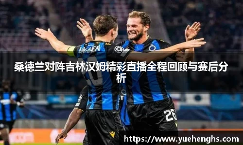 桑德兰对阵吉林汉姆精彩直播全程回顾与赛后分析