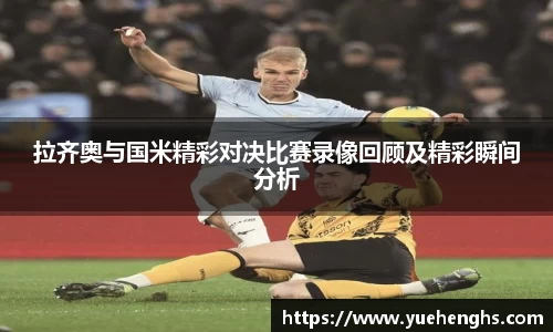 拉齐奥与国米精彩对决比赛录像回顾及精彩瞬间分析