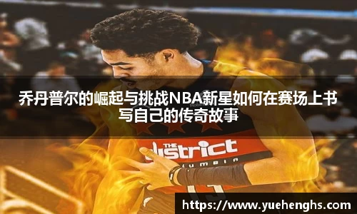 乔丹普尔的崛起与挑战NBA新星如何在赛场上书写自己的传奇故事