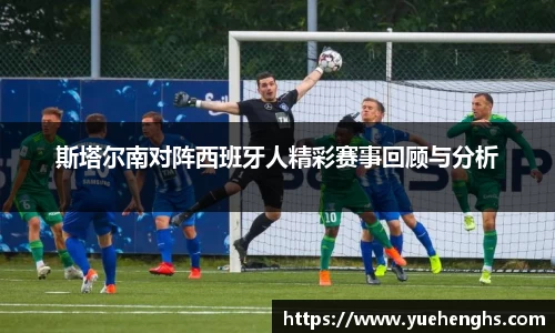 斯塔尔南对阵西班牙人精彩赛事回顾与分析