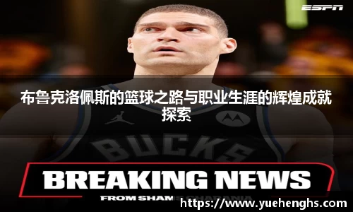 布鲁克洛佩斯的篮球之路与职业生涯的辉煌成就探索